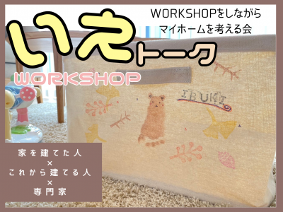 マイホームの本音を聞かせて！家を建てた人×これから建てる人×専門家によるワークショップ&お話し会を開催します♪