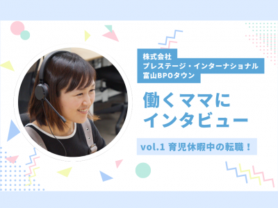 【新連載】働き方に悩むママ必見★働くママにインタビューしてみました！vol.1｜株式会社プレステージ・インターナショナル 富山BPOタウン