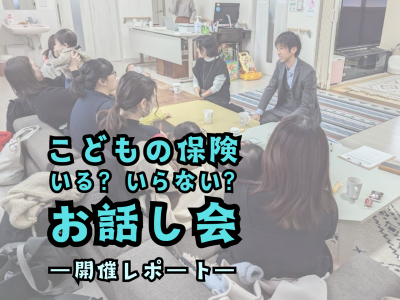 【開催レポート】富山県民共済さんと『こどもの保険、いる？いらない？』座談会を開催しました★