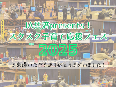 【開催レポ】JA共済presentsスクスク子育て応援フェス2025！ご来場いただきありがとうございました♡