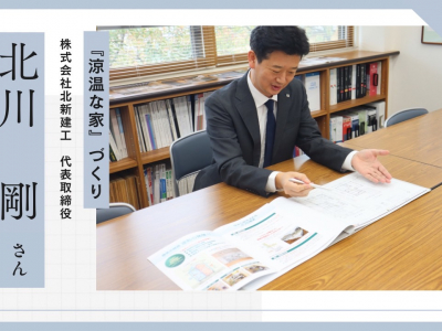 【涼温な家づくり】北新建工代表取締役・北川 剛さんにインタビューしました♪