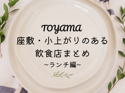 【ランチ編】座敷・小上がりのある飲食店まとめ｜富山 グルメ ランチ