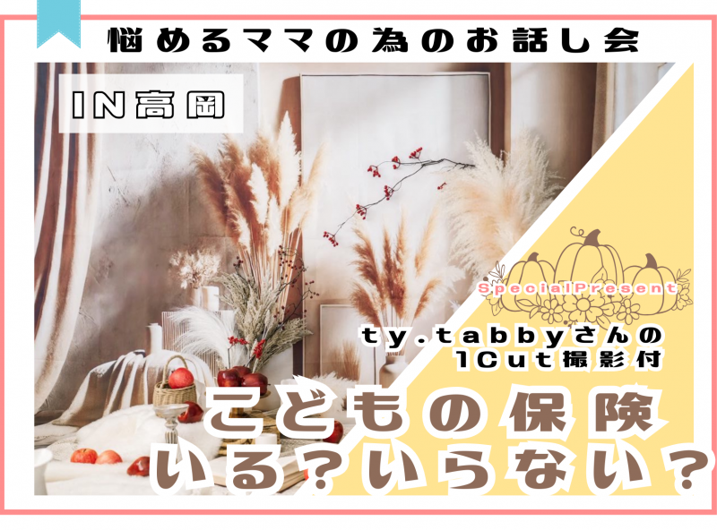【待望の高岡開催！】こどもの保険いる？いらない？座談会にty.tabbyさんがやってくる♡