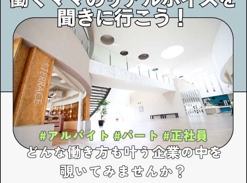 【働き方に迷うママ必見！】アルバイト・パート・正社員！どんな働き方も叶う企業の中を覗いてみませんか？